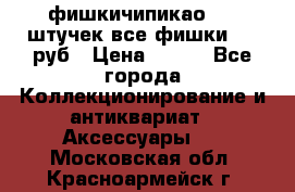 фишкичипикао  13 штучек все фишки 100 руб › Цена ­ 100 - Все города Коллекционирование и антиквариат » Аксессуары   . Московская обл.,Красноармейск г.